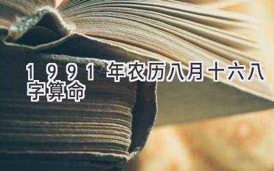 1991年农历八月十六八字算命-图片1
