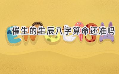 催生的生辰八字算命还准吗-图片1