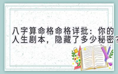 八字算命格命格详批:你的人生剧本,隐藏了多少秘密?-图片1