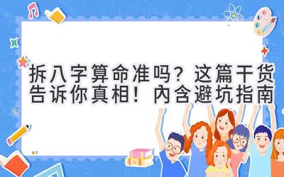 拆八字算命准吗?这篇干货告诉你真相!(内含避坑指南)-图片1