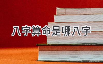 八字算命是哪八字-图片1