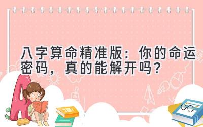 八字算命精准版:你的命运密码,真的能解开吗?-图片1