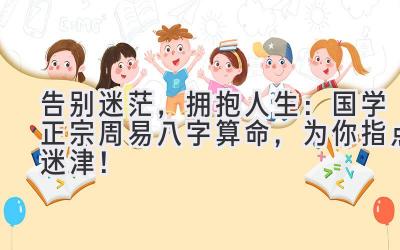 告别迷茫,拥抱人生:国学正宗周易八字算命,为你指点迷津!-图片1