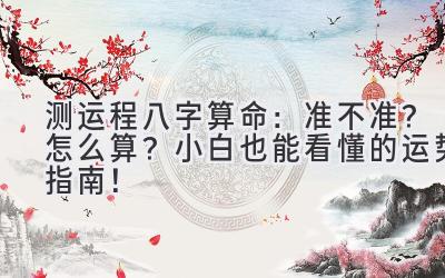 测运程八字算命:准不准?怎么算?小白也能看懂的运势指南!-图片1