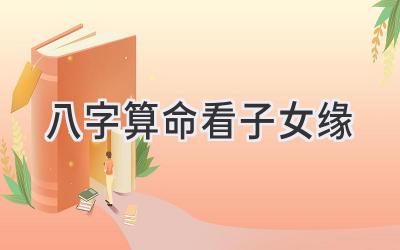 八字算命看子女缘-图片1