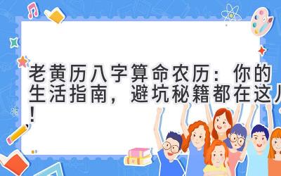 老黄历八字算命农历:你的生活指南,避坑秘籍都在这儿!-图片1