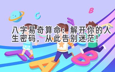 八字易奇算命:解开你的人生密码,从此告别迷茫!-图片1