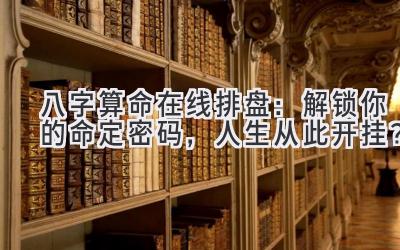 八字算命在线排盘:解锁你的命定密码,人生从此开挂?-图片1
