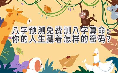 八字预测免费测八字算命:你的人生藏着怎样的密码?-图片1