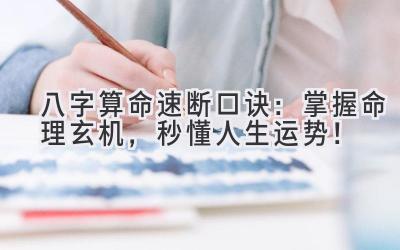 八字算命速断口诀:掌握命理玄机,秒懂人生运势!-图片1
