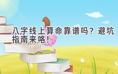 八字线上算命靠谱吗?避坑指南来咯!-图片1