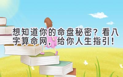 想知道你的命盘秘密？看八字算命网，给你人生指引！-图片1
