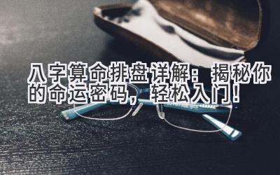 八字算命排盘详解：揭秘你的命运密码，轻松入门！-图片1