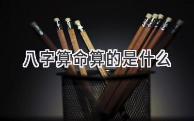 八字算命算的是什么-图片1