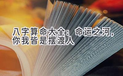 八字算命大全：命运之河，你我皆是摆渡人-图片1