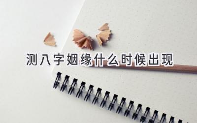 测八字姻缘什么时候出现