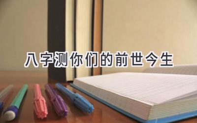 八字测你们的前世今生-图片1