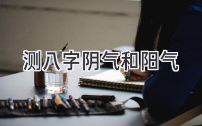 测八字阴气和阳气-图片1