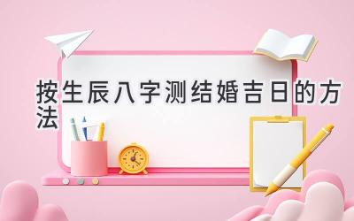 按生辰八字测结婚吉日的方法-图片1