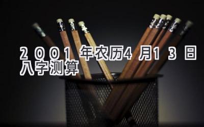2001年农历4月13日八字测算-图片1