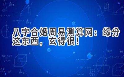 八字合婚周易测算网：缘分这东西，玄得很！-图片1
