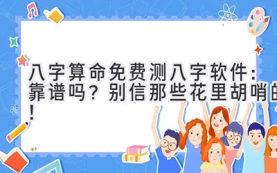 八字算命免费测八字软件：靠谱吗？别信那些花里胡哨的！-图片1