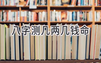 八字测几两几钱命-图片1