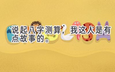 说起八字测算，我这人是有点故事的。-图片1