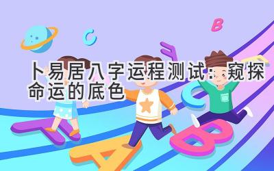 卜易居八字运程测试：窥探命运的底色-图片1