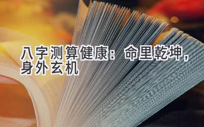 八字测算健康：命里乾坤，身外玄机