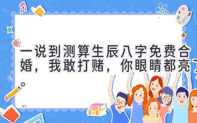 一说到测算生辰八字免费合婚,我敢打赌,你眼睛都亮了。-图片1