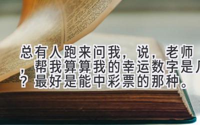 总有人跑来问我，说，老师，帮我算算我的幸运数字是几？最好是能中彩票的那种。-图片1