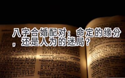 八字合婚 配对：命定的缘分，还是人为的迷局？-图片1