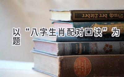 以“八字生肖配对口诀”为题-图片1