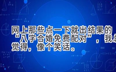 网上那些点一下就出结果的“八字合婚免费配对”，我总觉得，像个笑话。-图片1