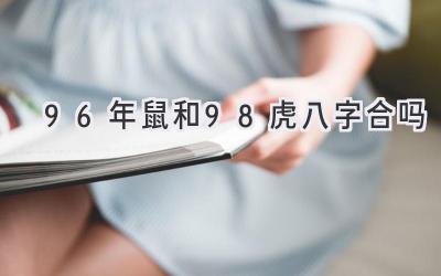 96年鼠和98虎八字合吗-图片1