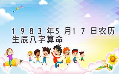 1983年5月17日农历生辰八字算命-图片1