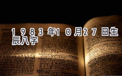 1983年10月27日生辰八字-图片1