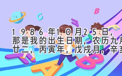 1986年10月25日，那是我的出生日期，农历九月廿二，丙寅年，戊戌月，辛亥日。-图片1