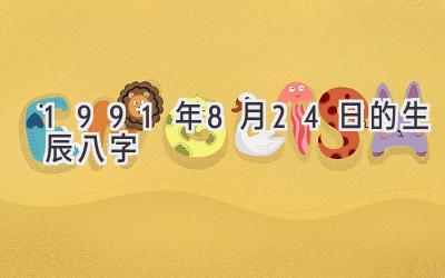 1991年8月24日的生辰八字-图片1