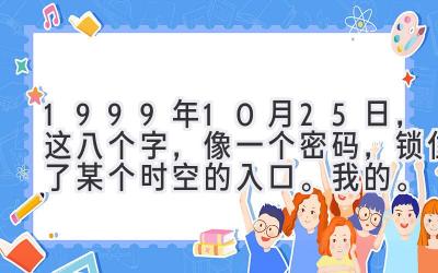 1999年10月25日,这八个字,像一个密码,锁住了某个时空的入口。我的。-图片1