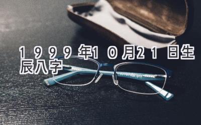 1999年10月21日生辰八字