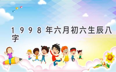 1998年六月初六生辰八字-图片1
