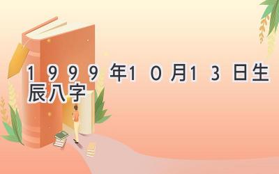 1999年10月13日生辰八字-图片1