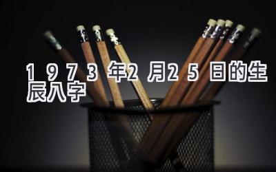 1973年2月25日的生辰八字-图片1