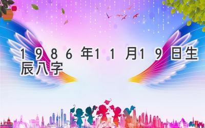 1986年11月19日生辰八字-图片1