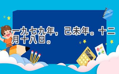 一九七九年，己未年。十二月十八日。-图片1