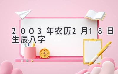 2003年农历2月18日生辰八字-图片1