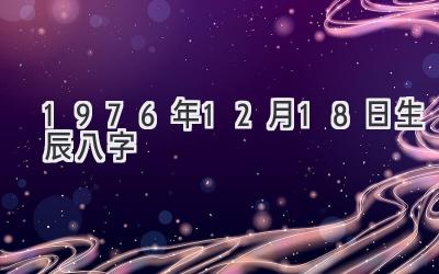 1976年12月18日生辰八字-图片1