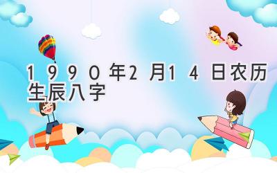 1990年2月14日农历生辰八字-图片1